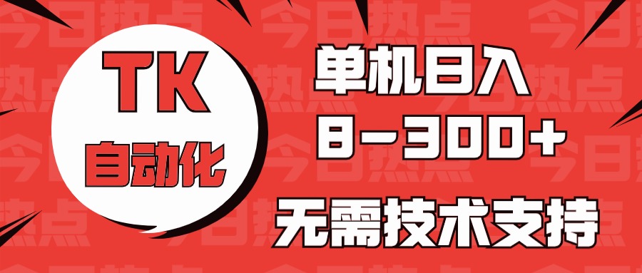海外手机版TK自动化，单机收益8~300+，无需技术支持，新手小白均可操作_111创业网-互联网轻创第一站