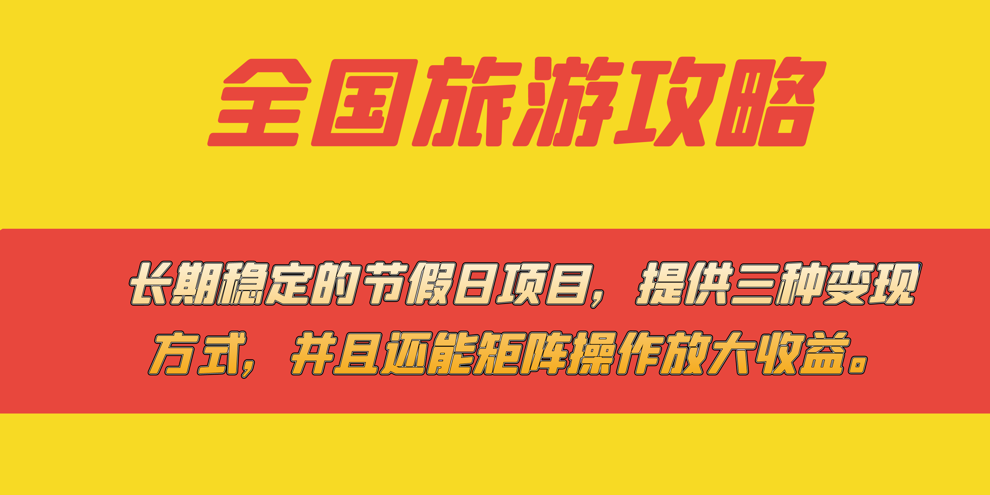 长期稳定的节假日项目，全国旅游攻略，提供三种变现方式，并且还能矩阵_111创业网-互联网轻创第一站