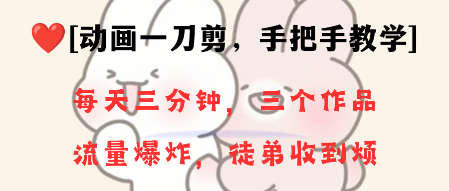 动画一刀剪项目，一分钟一条原创，流量爆炸，一个月收徒28个，小白轻松上手_111创业网-互联网轻创第一站