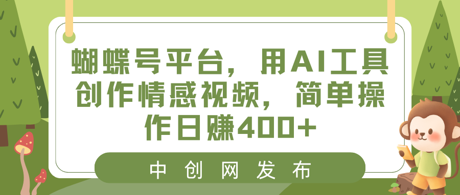 蝴蝶号平台，用AI工具创作情感视频，简单操作日赚400+_111创业网-互联网轻创第一站