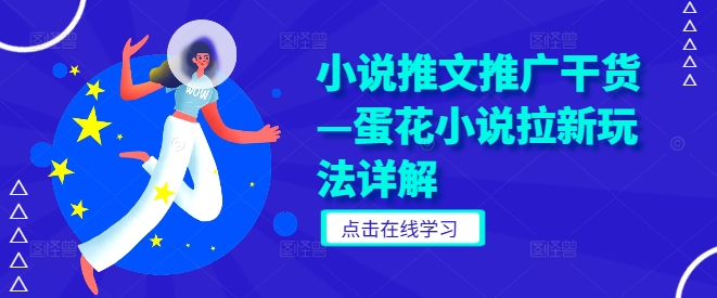 小说推文推广干货—蛋花小说拉新玩法详解_111创业网-互联网轻创第一站