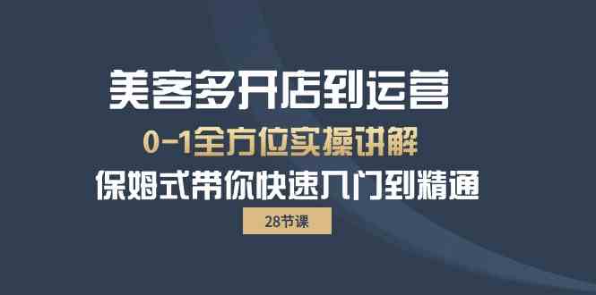 （10177期）美客多-开店到运营0-1全方位实战讲解 保姆式带你快速入门到精通（28节）_111创业网-互联网轻创第一站
