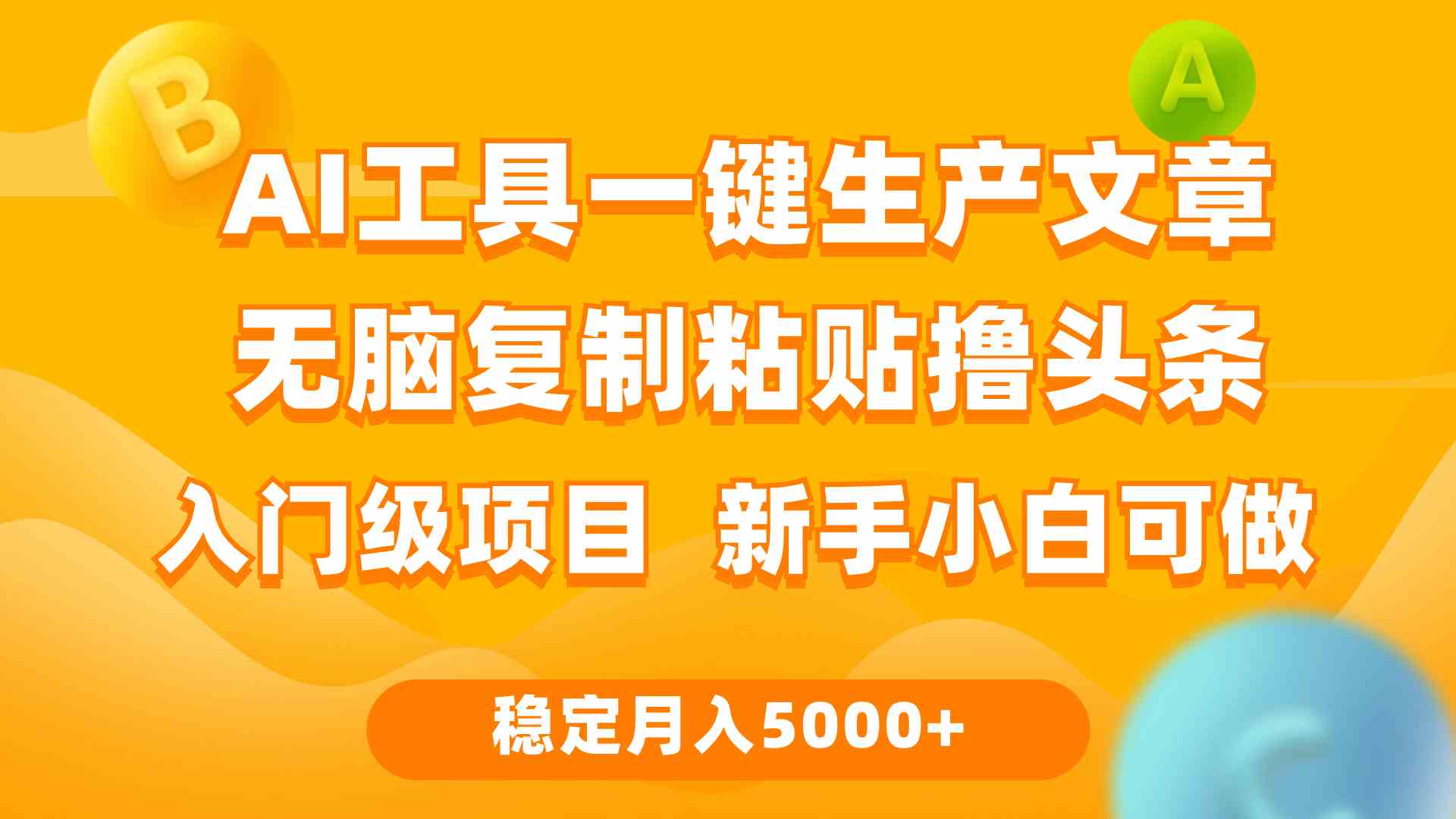 （9967期）利用AI工具无脑复制粘贴撸头条收益 每天2小时 稳定月入5000+互联网入门…_111创业网-互联网轻创第一站