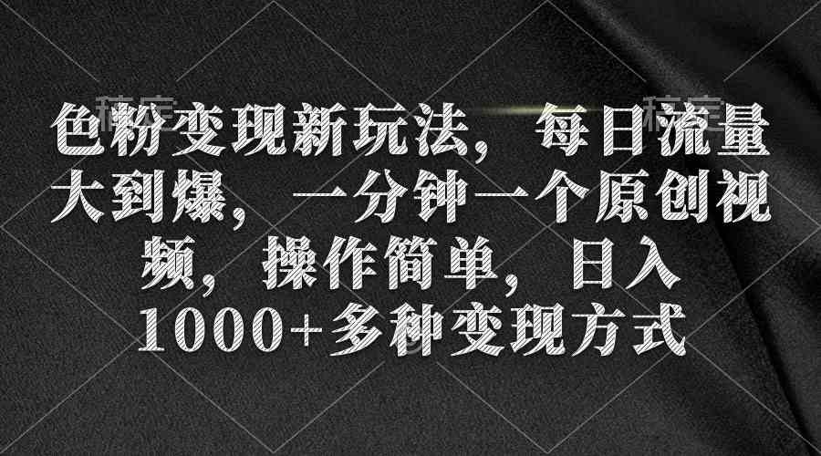 （9282期）色粉变现新玩法，每日流量大到爆，一分钟一个原创视频，操作简单，日入1…_111创业网-互联网轻创第一站