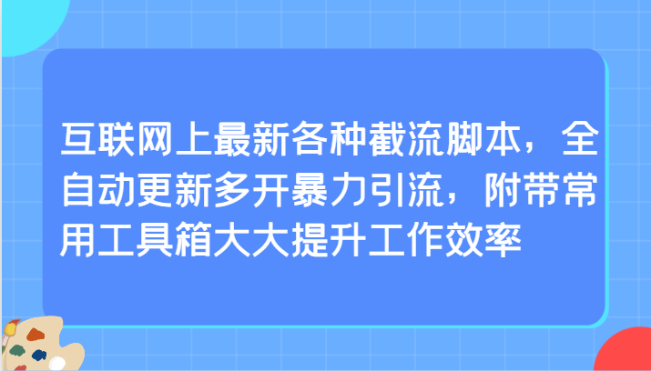 互联网上最新各种截流脚本，全自动更新多开暴力引流，附带常用工具箱大大提升工作效率_111创业网-互联网轻创第一站