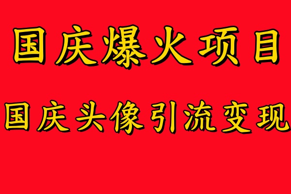 国庆爆火风口项目——国庆头像引流变现，零门槛高收益，小白也能起飞【揭秘】_111创业网-互联网轻创第一站