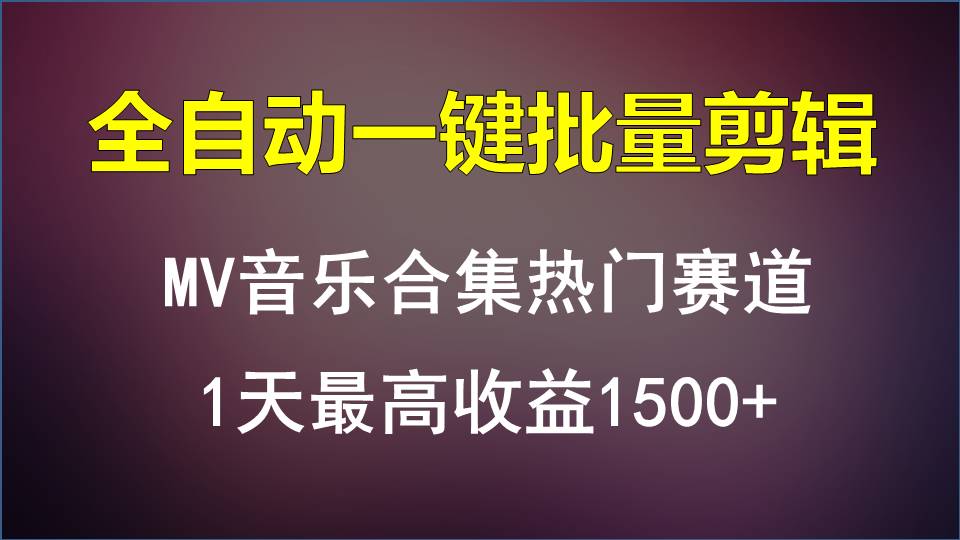 MV音乐合集热门赛道，全自动一键批量剪辑，1天最高收益1500+_111创业网-互联网轻创第一站