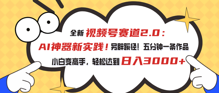 全新视频号赛道2.0：AI神器新实践！另辟蹊径！五分钟一条作品，小白变高手，轻松达到日入3000+_111创业网-互联网轻创第一站