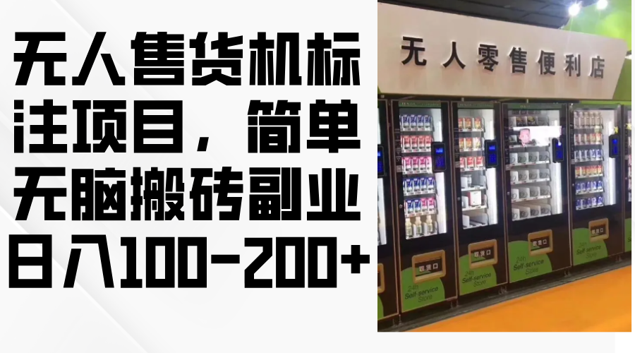 （12947期）无人售货机标注项目，简单无脑搬砖副业，日入100-200+_111创业网-互联网轻创第一站