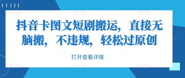 抖音卡图文短剧搬运，直接无脑搬，不违规，轻松过原创_111创业网-互联网轻创第一站