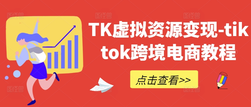 TK虚拟资源变现-tiktok跨境电商教程_111创业网-互联网轻创第一站