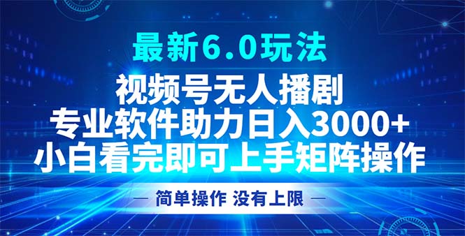 （12924期）视频号最新6.0玩法，无人播剧，轻松日入3000+_111创业网-互联网轻创第一站