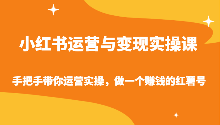 小红书运营与变现实操课-手把手带你运营实操，做一个赚钱的红薯号_111创业网-互联网轻创第一站