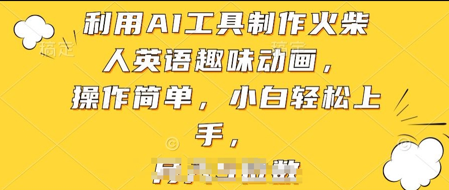 利用AI工具制作火柴人英语趣味动画，操作简单，小白轻松上手_111创业网-互联网轻创第一站
