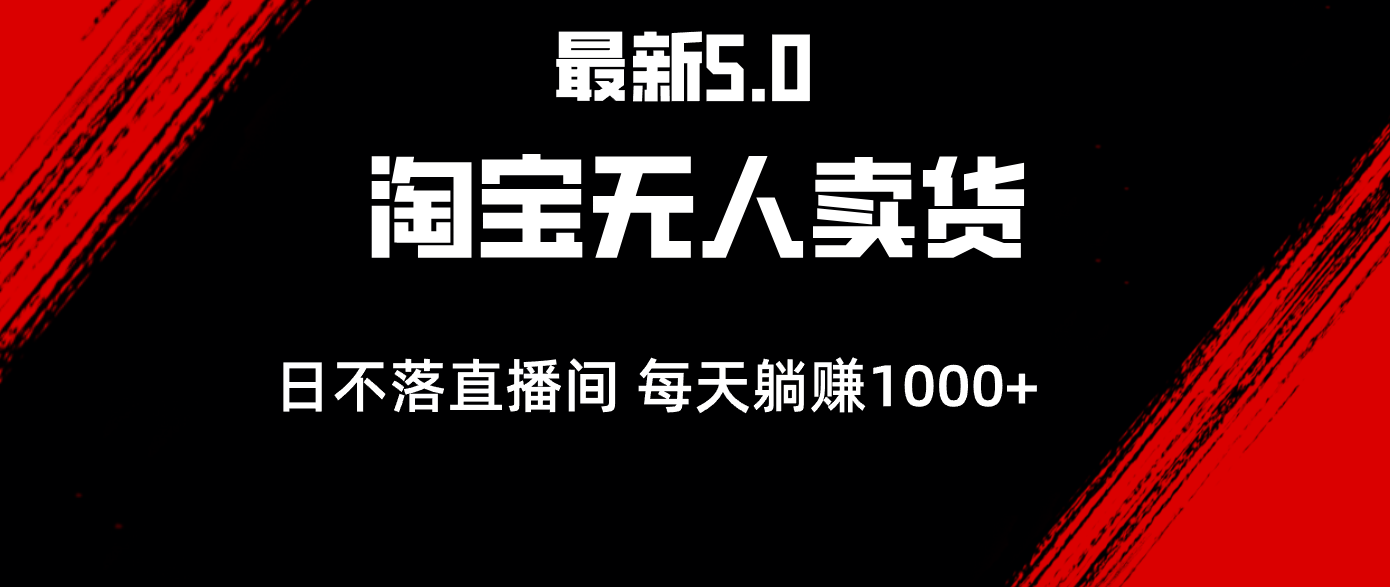 （12876期）最新淘宝无人卖货5.0，简单无脑，打造日不落直播间，日躺赚1000+_111创业网-互联网轻创第一站