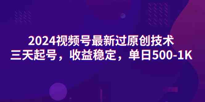 （9506期）2024视频号最新过原创技术，三天起号，收益稳定，单日500-1K_111创业网-互联网轻创第一站