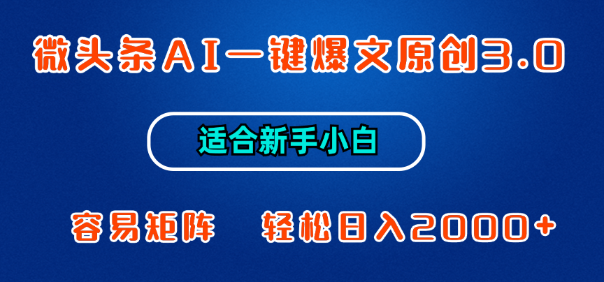 微头条AI一键爆文原创3.0，新手小白也能上手，轻松日入1000+_111创业网-互联网轻创第一站
