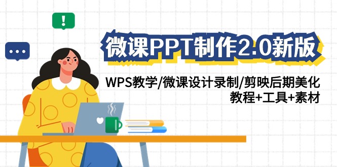 微课PPT制作2.0新版：WPS教学/微课设计录制/剪映后期美化/教程+工具+素材_111创业网-互联网轻创第一站