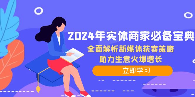 2024年实体商家必备宝典：全面解析新媒体获客策略，助力生意火爆增长_111创业网-互联网轻创第一站