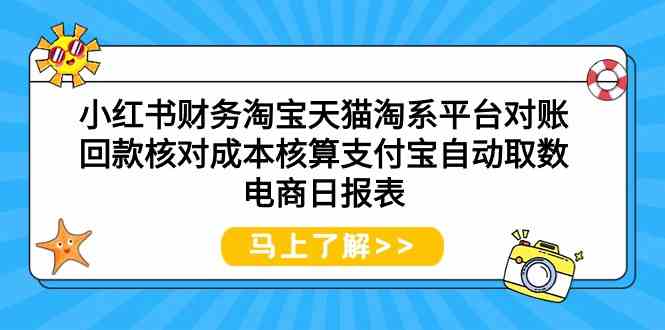 （9628期）小红书财务淘宝天猫淘系平台对账回款核对成本核算支付宝自动取数电商日报表_111创业网-互联网轻创第一站