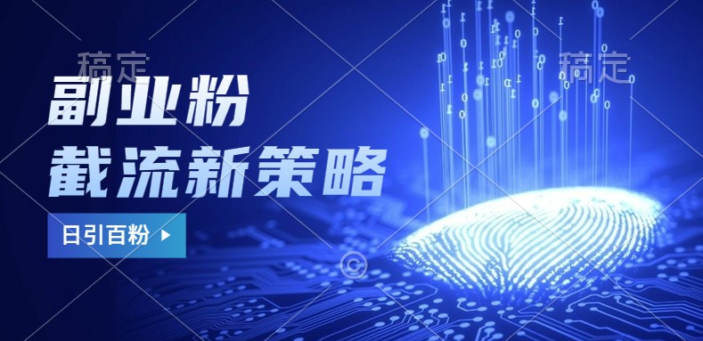 副业粉截流玩法与更新，不废号， 不封号。日引100+_111创业网-互联网轻创第一站