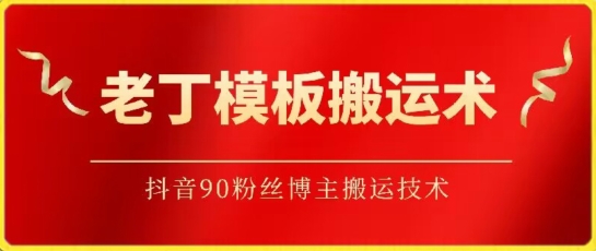 老丁模板搬运术：抖音90万粉丝博主搬运技术_111创业网-互联网轻创第一站