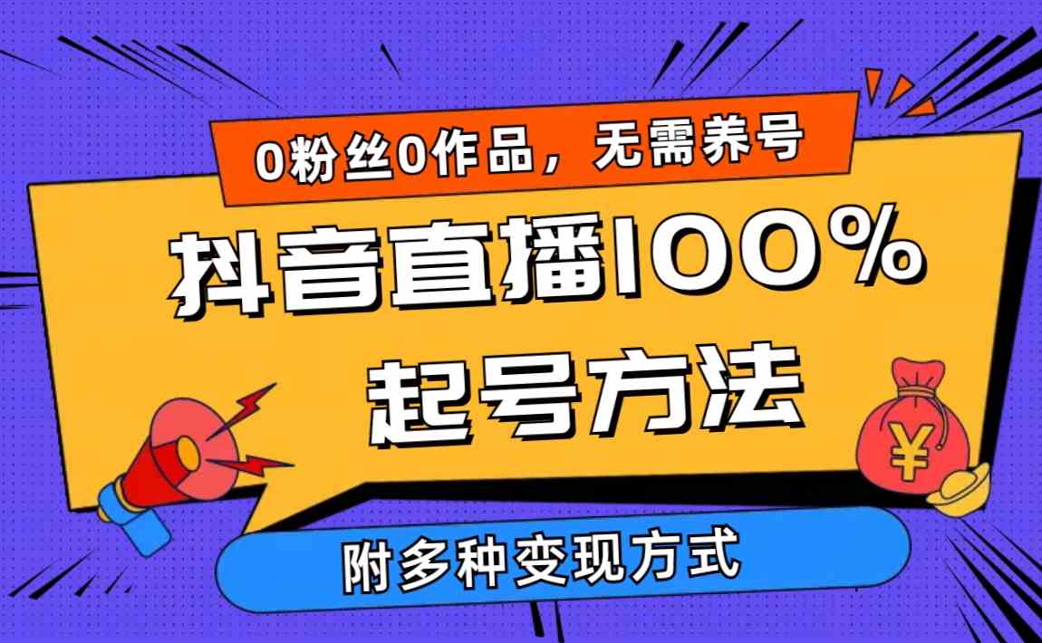 （9942期）2024抖音直播100%起号方法 0粉丝0作品当天破千人在线 多种变现方式_111创业网-互联网轻创第一站