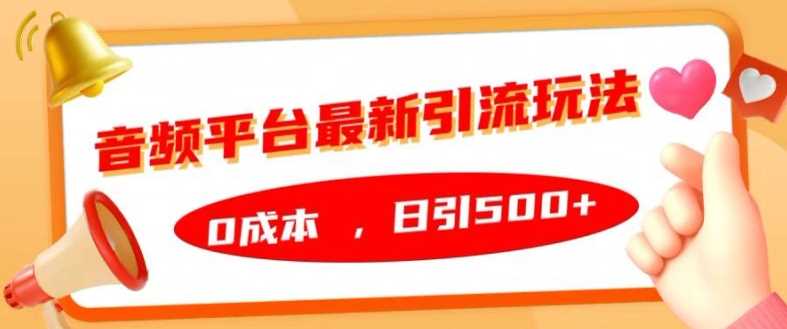 音频平台最新引流玩法，0成本，日引500+【揭秘】_111创业网-互联网轻创第一站