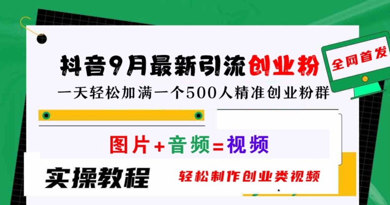 抖音9月最新引流创业粉，轻松制作创业类视频，一天轻松加满一个500人精准创业粉群【揭秘】_111创业网-互联网轻创第一站
