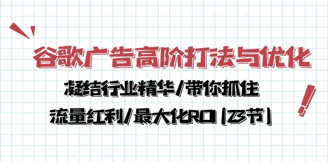 （10287期）谷歌广告高阶打法与优化，凝结行业精华/带你抓住流量红利/最大化ROI(23节)_111创业网-互联网轻创第一站