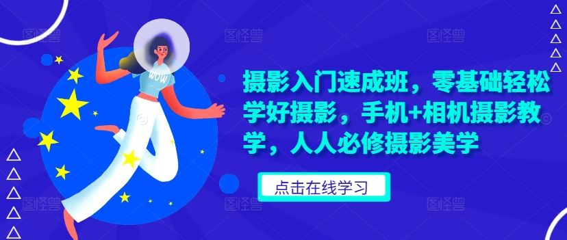 摄影入门速成班，零基础轻松学好摄影，手机+相机摄影教学，人人必修摄影美学_111创业网-互联网轻创第一站