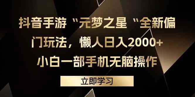 （9456期）抖音手游“元梦之星“全新偏门玩法，懒人日入2000+，小白一部手机无脑操作_111创业网-互联网轻创第一站