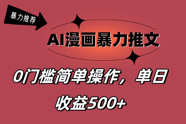 AI漫画暴力推文，播放轻松20W+，0门槛矩阵操作，单日变现500+_111创业网-互联网轻创第一站