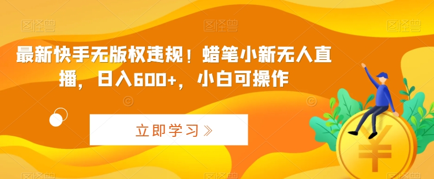 最新快手无版权违规！蜡笔小新无人直播，日入600+，小白可操作_111创业网-互联网轻创第一站