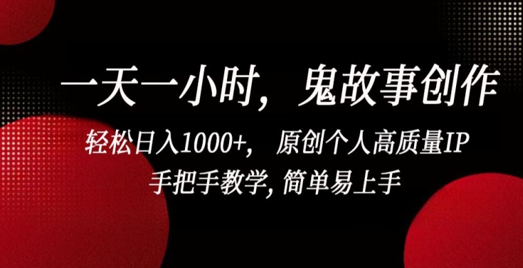 一天一小时，鬼故事创作， 轻松日入1000+， 原创个人高质量IP，手把手教学, 简单易上手_111创业网-互联网轻创第一站