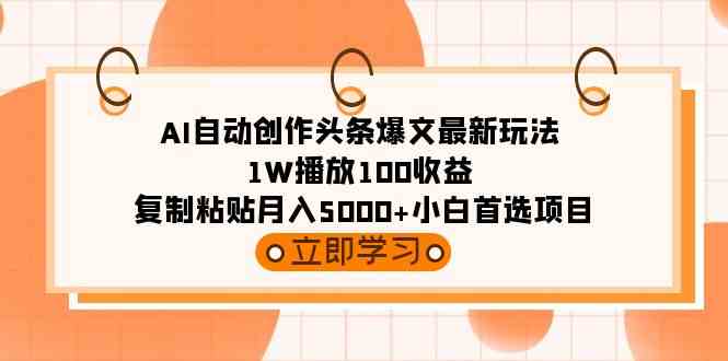 （9260期）AI自动创作头条爆文最新玩法 1W播放100收益 复制粘贴月入5000+小白首选项目_111创业网-互联网轻创第一站