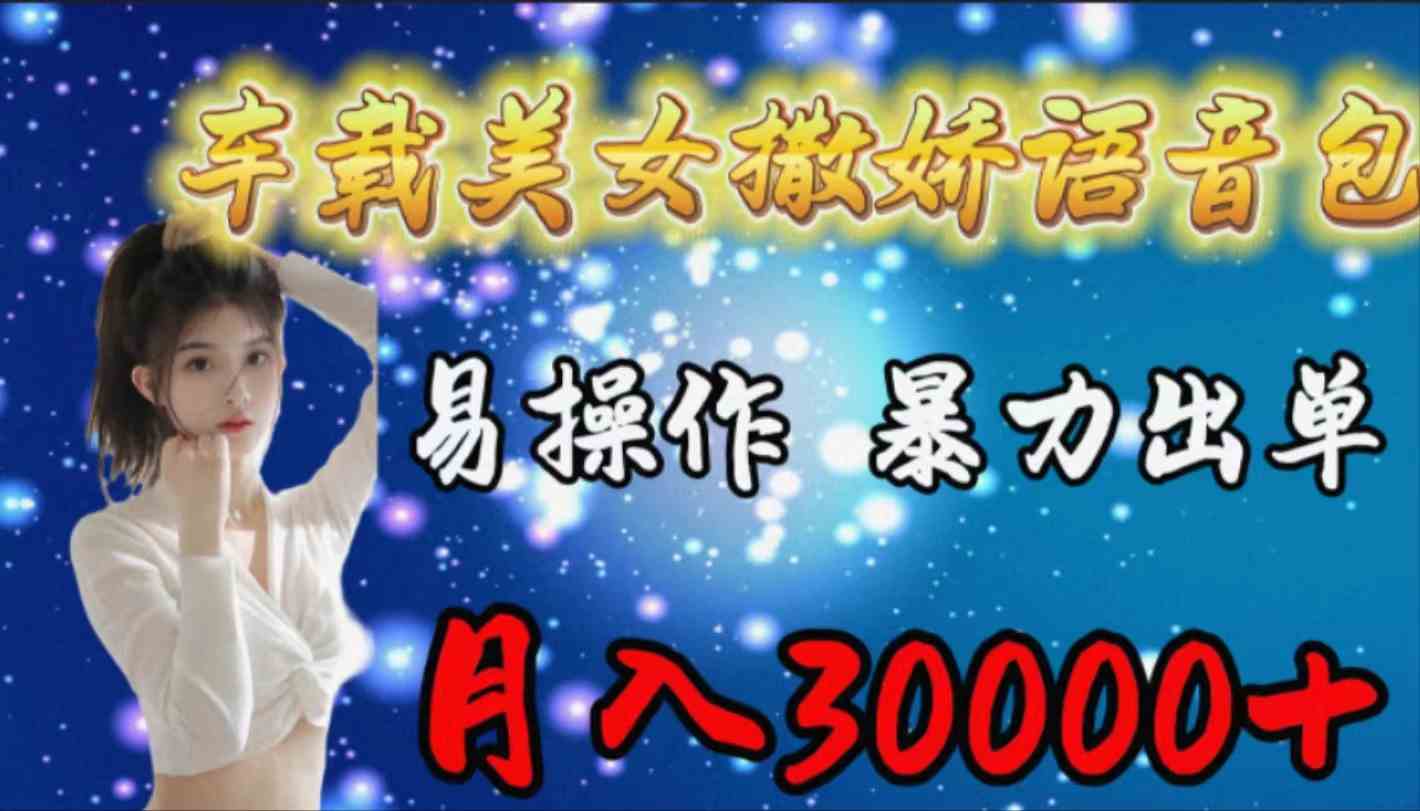 （9710期）车载女生撒娇语音包，易操作，暴力出单，月入30000+_111创业网-互联网轻创第一站