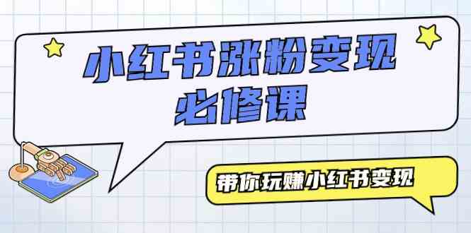 （9413期）小红书涨粉变现必修课，带你玩赚小红书变现（9节课）_111创业网-互联网轻创第一站