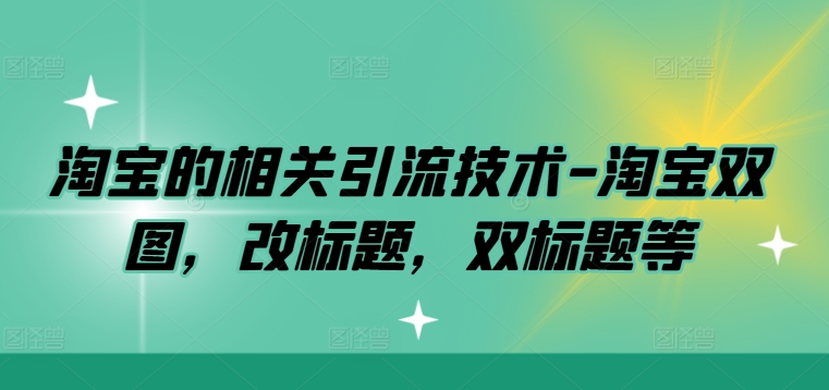 淘宝的相关引流技术-淘宝双图，改标题，双标题等_111创业网-互联网轻创第一站