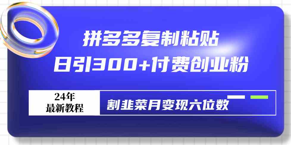 （9129期）拼多多复制粘贴日引300+付费创业粉，割韭菜月变现六位数最新教程！_111创业网-互联网轻创第一站