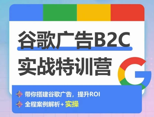 谷歌广告B2C实战特训营，500+谷歌账户总结经验，实战演示如何从0-1搭建广告账户_111创业网-互联网轻创第一站