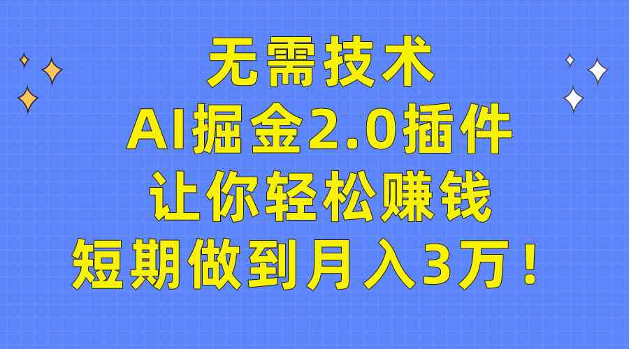 （9535期）无需技术，AI掘金2.0插件让你轻松赚钱，短期做到月入3万！_111创业网-互联网轻创第一站