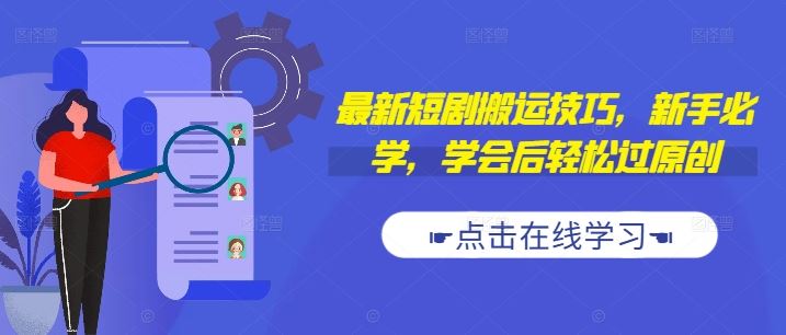 最新短剧搬运技巧，新手必学，学会后轻松过原创(抖音/快手搬运)_111创业网-互联网轻创第一站