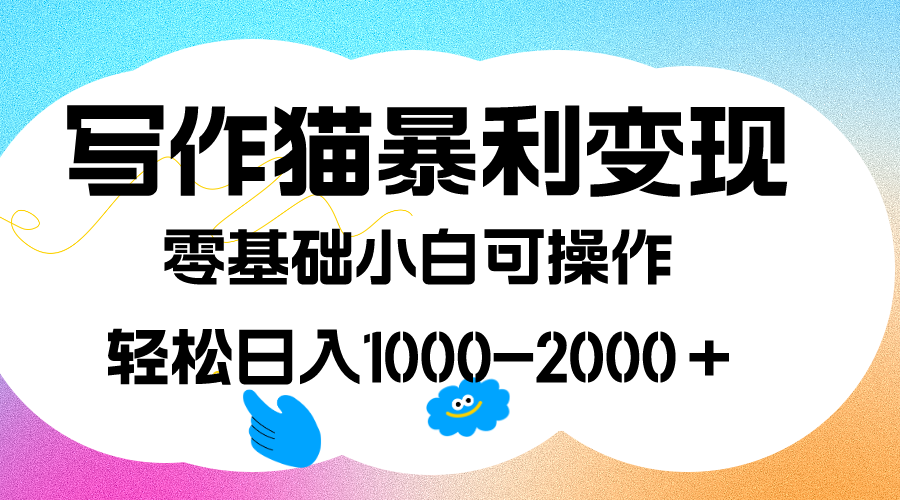 写作猫暴利变现，日入1000-2000＋，0基础小白可做，附保姆级教程_111创业网-互联网轻创第一站