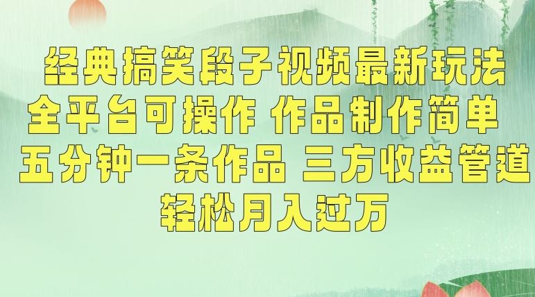 经典搞笑段子视频最新玩法，全平台可操作，作品制作简单，五分钟一条作品，三方收益管道【揭秘】_111创业网-互联网轻创第一站