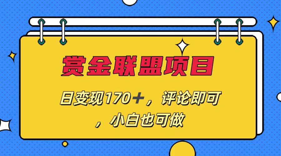 赏金联盟项目，日变现170+，评论即可，小白也可做_111创业网-互联网轻创第一站