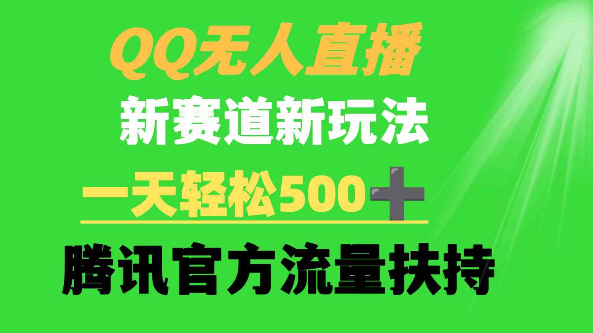 （9261期）QQ无人直播 新赛道新玩法 一天轻松500+ 腾讯官方流量扶持_111创业网-互联网轻创第一站