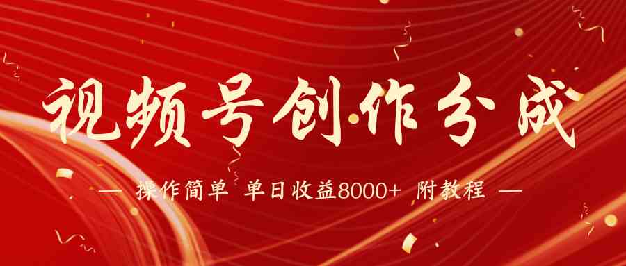 （9474期）【蓝海项目】视频号创作分成计划，24年最新热门玩法，单天收益破8000+！_111创业网-互联网轻创第一站