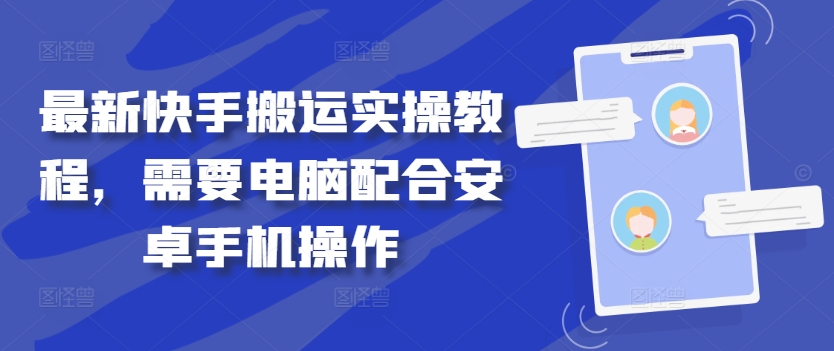 最新快手搬运实操教程，需要电脑配合安卓手机操作_111创业网-互联网轻创第一站