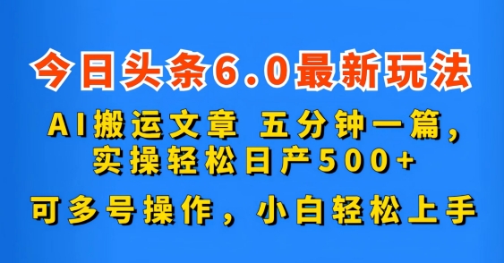 今日头条6.0最新玩法，AI搬运文章，可多号操作，小白轻松上手_111创业网-互联网轻创第一站